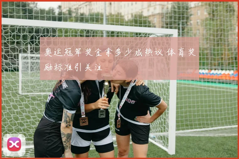 奥运冠军奖金拿多少成热议 体育奖励标准引关注